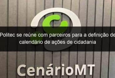 politec se reune com parceiros para a definicao de calendario de acoes de cidadania 871089