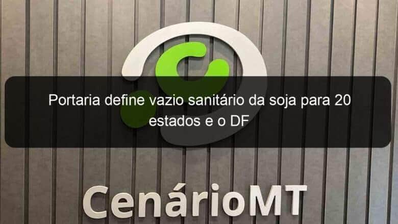 portaria define vazio sanitario da soja para 20 estados e o df 1108520