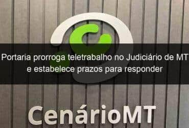 portaria prorroga teletrabalho no judiciario de mt e estabelece prazos para responder solicitacao de partes e advogados 1107657