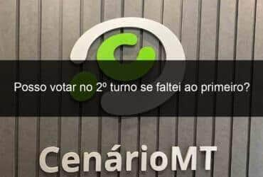 posso votar no 2o turno se faltei ao primeiro 1210562