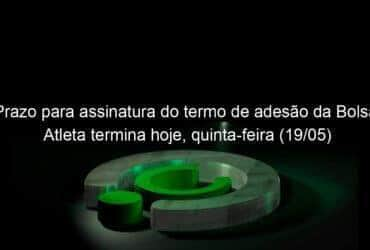 prazo para assinatura do termo de adesao da bolsa atleta termina hoje quinta feira 19 05 1136974