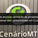 prefeito anuncia vacinacao de jornalistas e de pessoas sem comorbidades em cuiaba 1041866