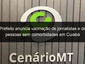prefeito anuncia vacinacao de jornalistas e de pessoas sem comorbidades em cuiaba 1041866
