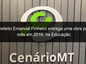 prefeito emanuel pinheiro entrega uma obra por mes em 2019 na educacao 881334