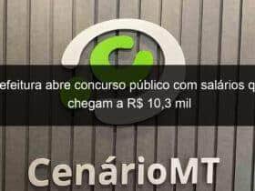 prefeitura abre concurso publico com salarios que chegam a r 103 mil 795301