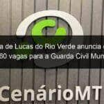 prefeitura de lucas do rio verde anuncia concurso com 60 vagas para a guarda civil municipal 1357525