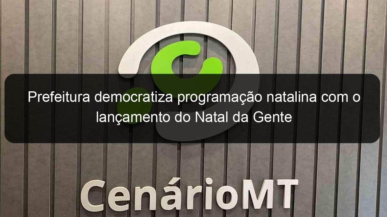 prefeitura democratiza programacao natalina com o lancamento do natal da gente 879182