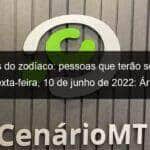previsoes do zodiaco pessoas que terao sorte nesta sexta feira 10 de junho de 2022 aries gemeos leao virgem escorpiao capricornio peixes 1142909