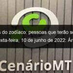 previsoes do zodiaco pessoas que terao sorte nesta sexta feira 10 de junho de 2022 aries gemeos leao virgem escorpiao capricornio peixes 1142909