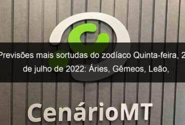 previsoes mais sortudas do zodiaco quinta feira 21 de julho de 2022 aries gemeos leao virgem escorpiao capricornio peixes 1157206