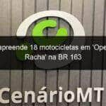 prf apreende 18 motocicletas em operacao racha na br 163 818865