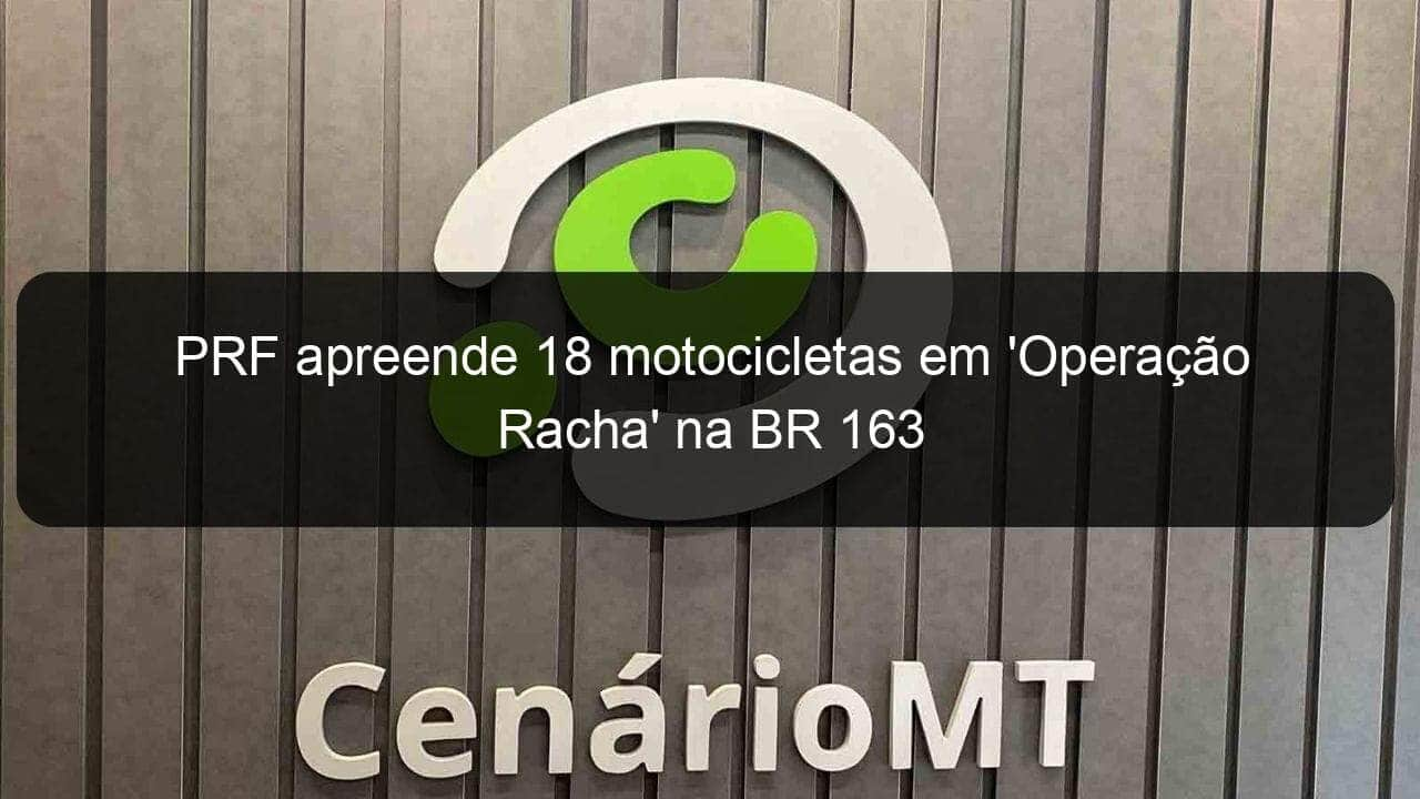 prf apreende 18 motocicletas em operacao racha na br 163 818865