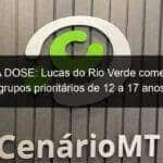 primeira dose lucas do rio verde comeca vacinar grupos prioritarios de 12 a 17 anos 1077074