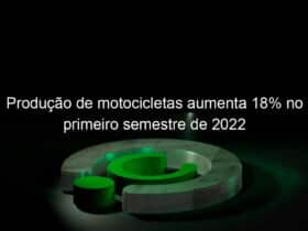 producao de motocicletas aumenta 18 no primeiro semestre de 2022 1151595