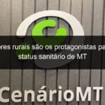 produtores rurais sao os protagonistas para novo status sanitario de mt 1142638