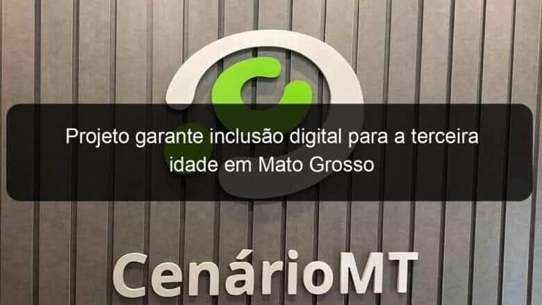 projeto garante inclusao digital para a terceira idade em mato grosso 1047859
