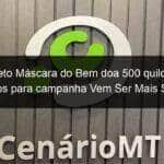 projeto mascara do bem doa 500 quilos de alimentos para campanha vem ser mais solidario 925717