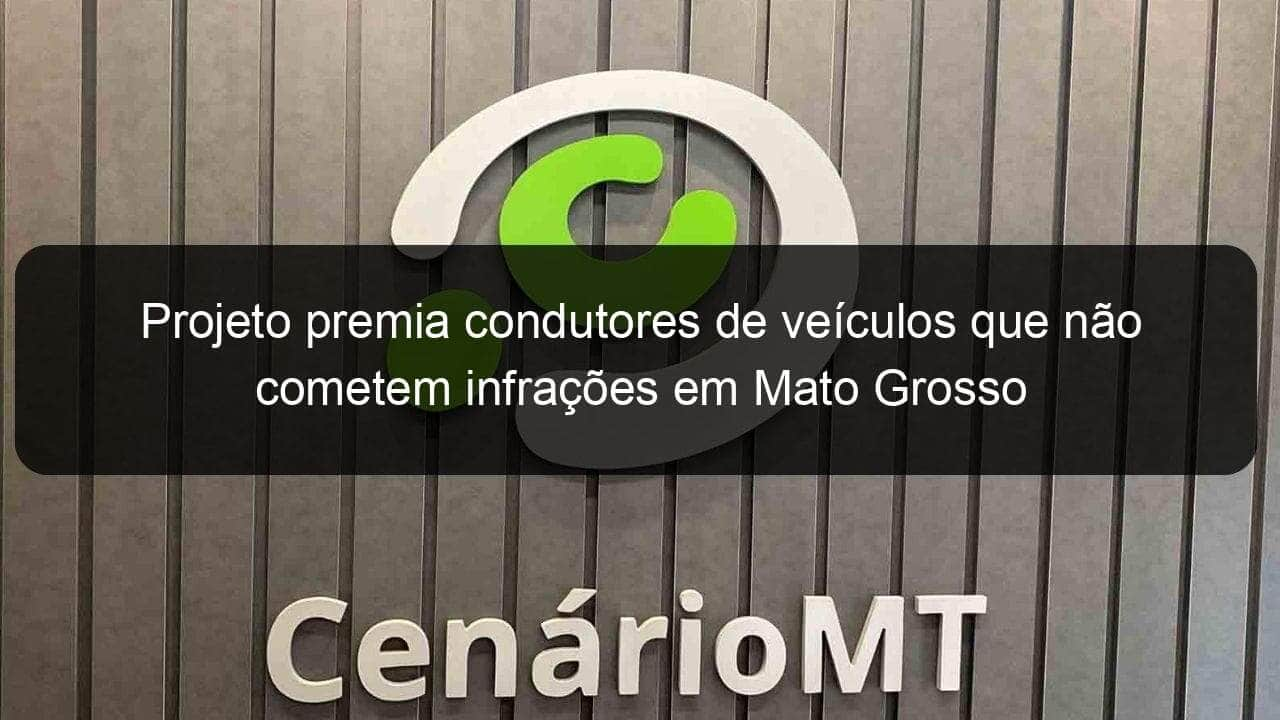 projeto premia condutores de veiculos que nao cometem infracoes em mato grosso 968191