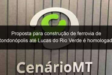 proposta para construcao de ferrovia de rondonopolis ate lucas do rio verde e homologada 1072337