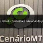 pros destitui presidente nacional do partido 887206