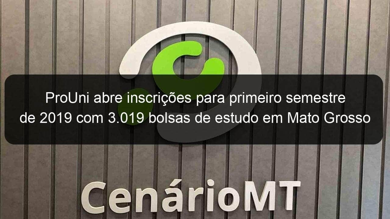 prouni abre inscricoes para primeiro semestre de 2019 com 3 019 bolsas de estudo em mato grosso 797680