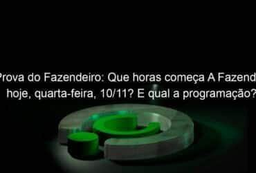 prova do fazendeiro que horas comeca a fazenda hoje quarta feira 10 11 e qual a programacao 1086606