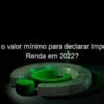 qual e o valor minimo para declarar imposto de renda em 2022 1128468