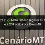 quarta feira 12 mato grosso registra 69 085 casos e 2 264 obitos por covid 19 949534