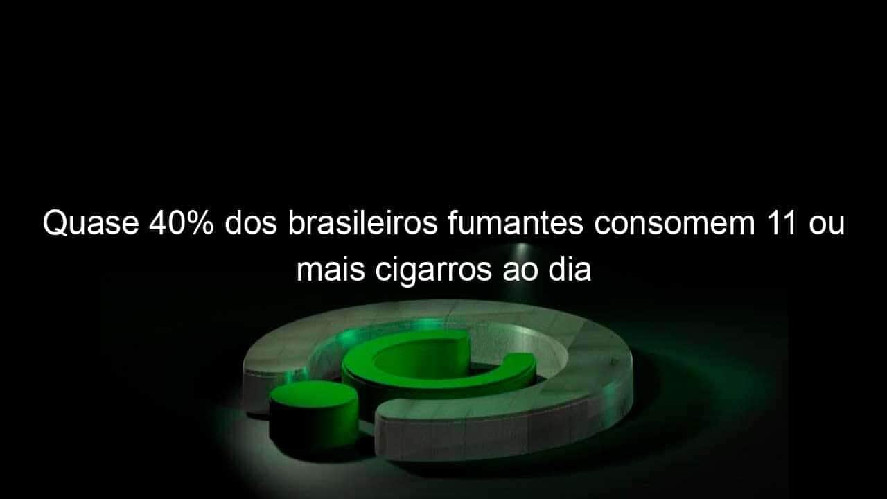 quase 40 dos brasileiros fumantes consomem 11 ou mais cigarros ao dia 1231082