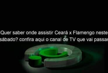 quer saber onde assistir ceara x flamengo neste sabado confira aqui o canal de tv que vai passar o jogo 1135796