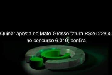 quina aposta do mato grosso fatura r26 22840 no concurso 6 010 confira 1260499