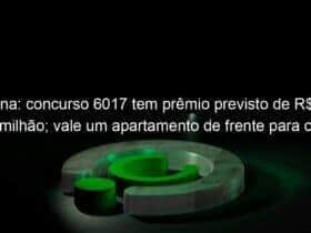 quina concurso 6017 tem premio previsto de r 13 milhao vale um apartamento de frente para o mar 1267190