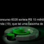 quina concurso 6028 sorteia r 10 milhoes nesta segunda 19 que tal uma caixinha de natal dessas 1277845