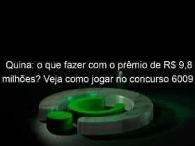 quina o que fazer com o premio de r 98 milhoes veja como jogar no concurso 6009 1258240