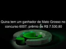 quina tem um ganhador de mato grosso no concurso 6007 premio de r 7 53080 1257294