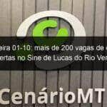 quinta feira 01 10 mais de 200 vagas de emprego abertas no sine de lucas do rio verde 970142
