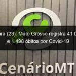 quinta feira 23 mato grosso registra 41 016 casos e 1 498 obitos por covid 19 940062