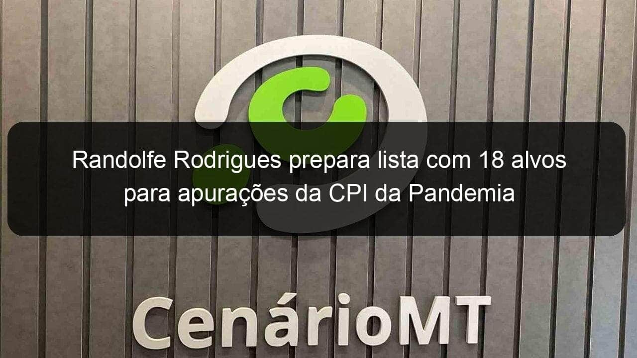 randolfe rodrigues prepara lista com 18 alvos para apuracoes da cpi da pandemia 1034115