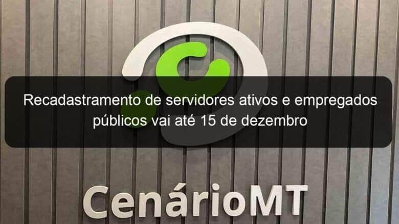 recadastramento de servidores ativos e empregados publicos vai ate 15 de dezembro 985497