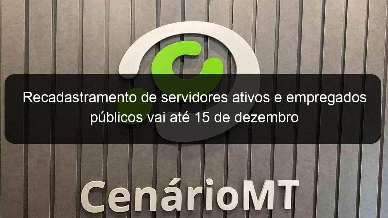 recadastramento de servidores ativos e empregados publicos vai ate 15 de dezembro 985497