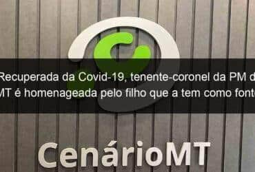 recuperada da covid 19 tenente coronel da pm de mt e homenageada pelo filho que a tem como fonte de inspiracao 1039922