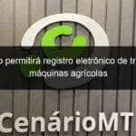 renagro permitira registro eletronico de tratores e maquinas agricolas 1125599