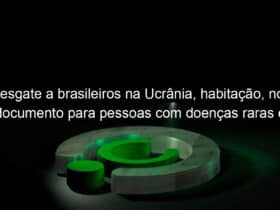 resgate a brasileiros na ucrania habitacao novo documento para pessoas com doencas raras e concessao de rodovias marcaram a semana 1117375