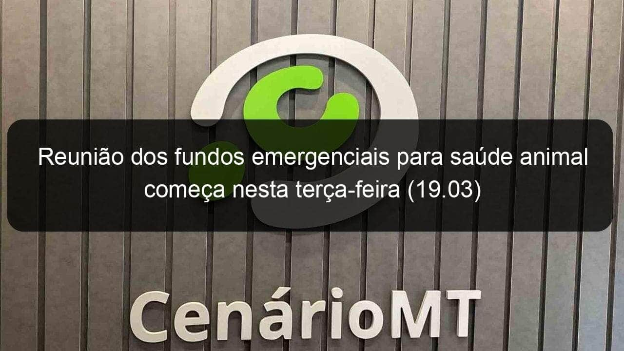 reuniao dos fundos emergenciais para saude animal comeca nesta terca feira 19 03 815129