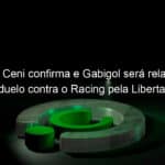 rogerio ceni confirma e gabigol sera relacionado para duelo contra o racing pela libertadores 992403