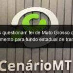 ruralistas questionam lei de mato grosso que obriga recolhimento para fundo estadual de transporte e habitacao 895787