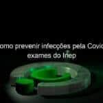 saiba como prevenir infeccoes pela covid 19 em exames do inep 1061819