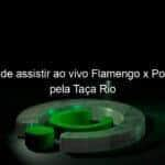 saiba onde assistir ao vivo flamengo x portuguesa pela taca rio 901254