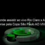 saiba onde assistir ao vivo rio claro x athletico paranaense pela copa sao paulo ao vivo na tv 885938