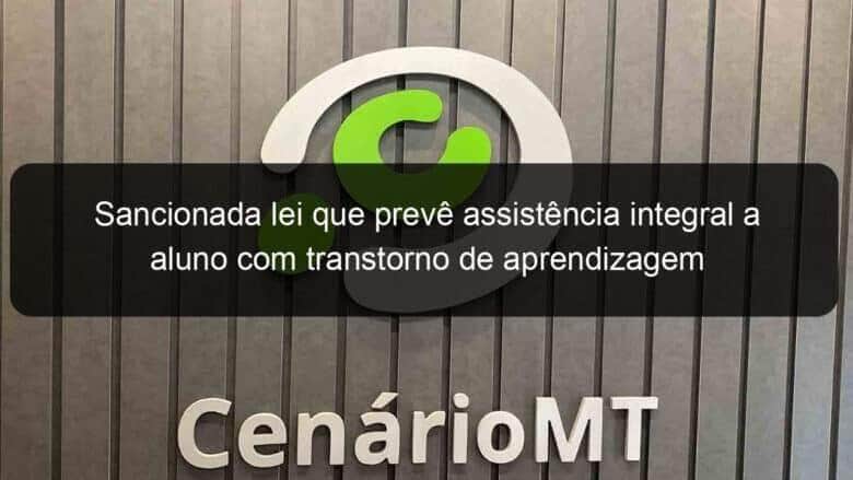 sancionada lei que preve assistencia integral a aluno com transtorno de aprendizagem 1092492